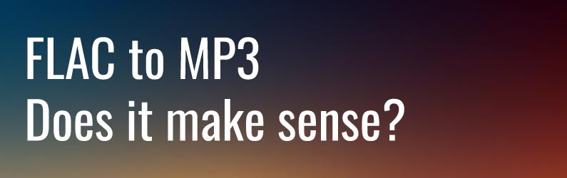 Is it worth converting lossless flac audio to lossy mp3?